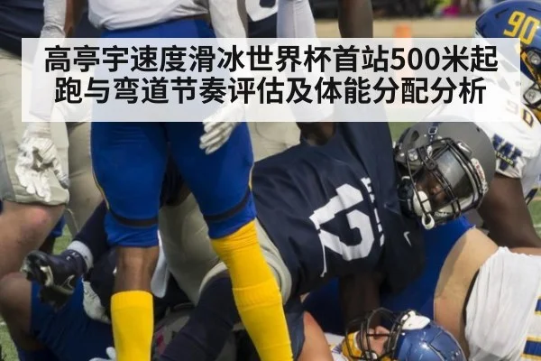 高亭宇速度滑冰世界杯首站500米起跑与弯道节奏评估及体能分配分析